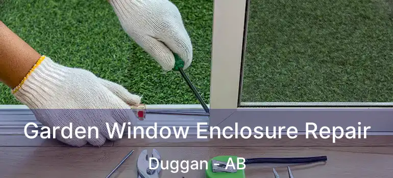  Garden Window Enclosure Repair Duggan - AB