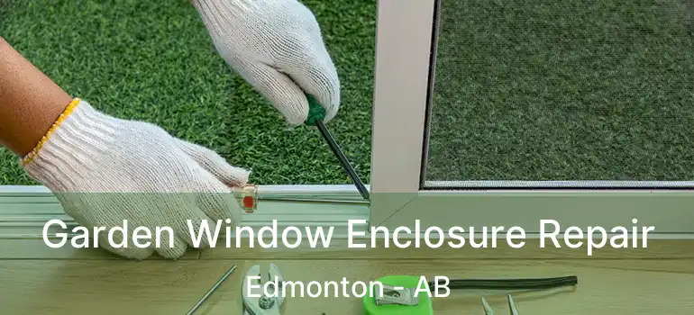  Garden Window Enclosure Repair Edmonton - AB