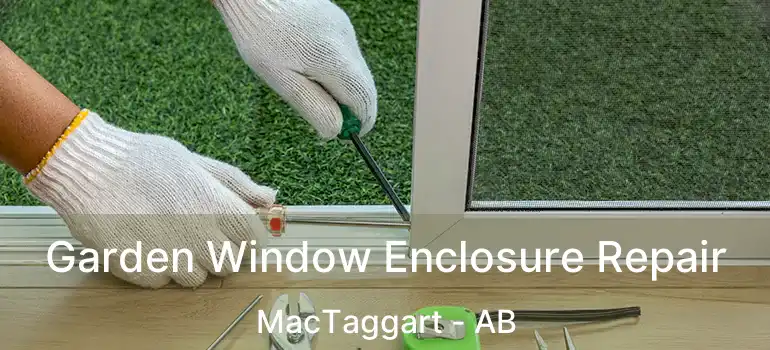  Garden Window Enclosure Repair MacTaggart - AB