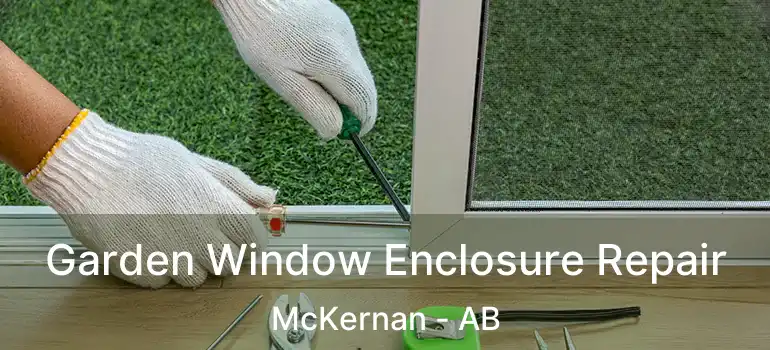  Garden Window Enclosure Repair McKernan - AB