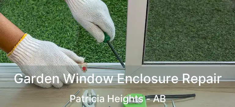  Garden Window Enclosure Repair Patricia Heights - AB