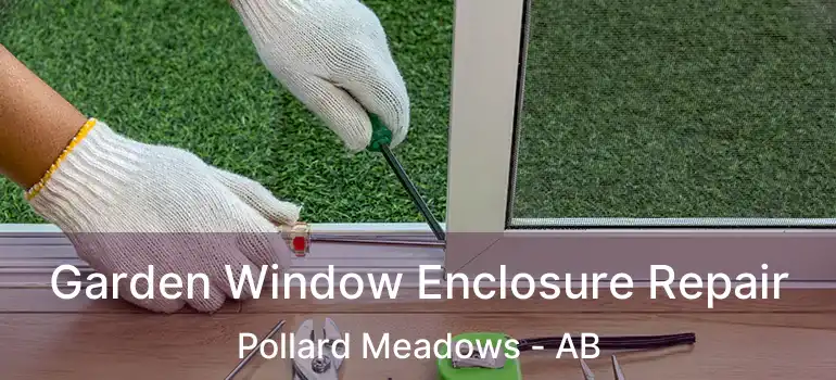  Garden Window Enclosure Repair Pollard Meadows - AB