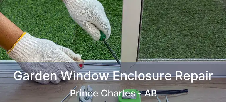  Garden Window Enclosure Repair Prince Charles - AB