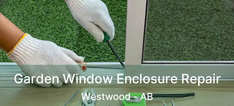  Garden Window Enclosure Repair Westwood - AB