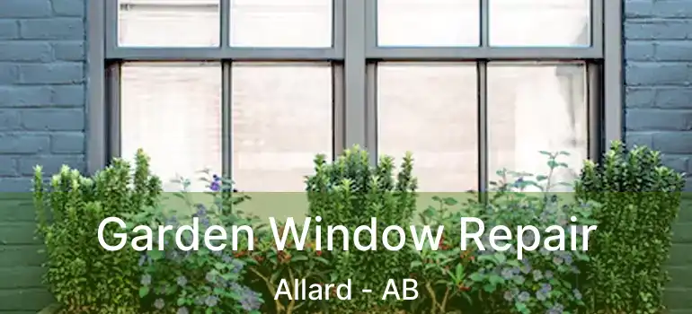  Garden Window Repair Allard - AB