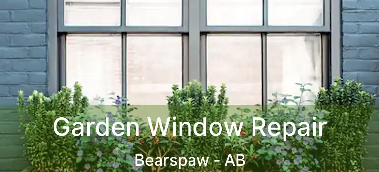  Garden Window Repair Bearspaw - AB