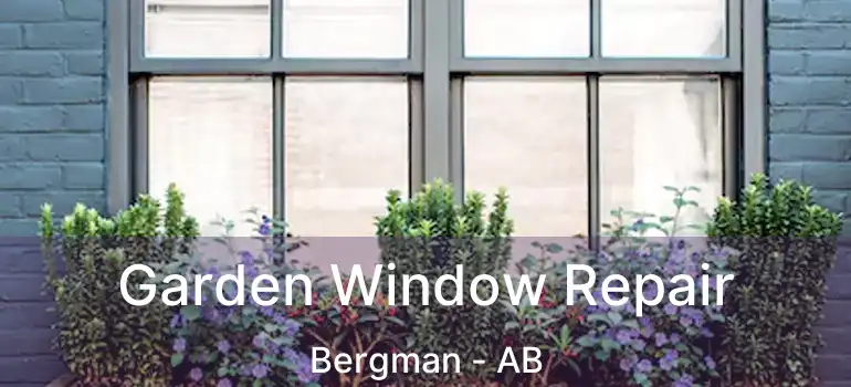  Garden Window Repair Bergman - AB