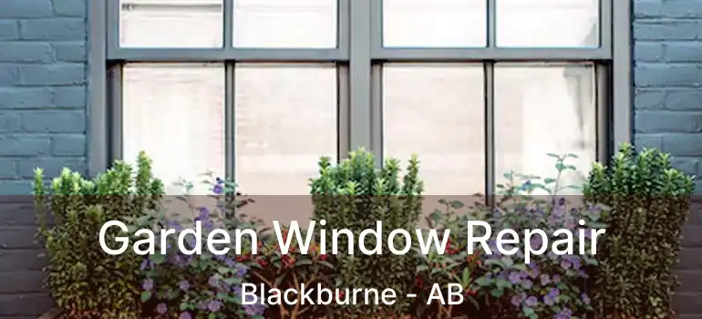  Garden Window Repair Blackburne - AB