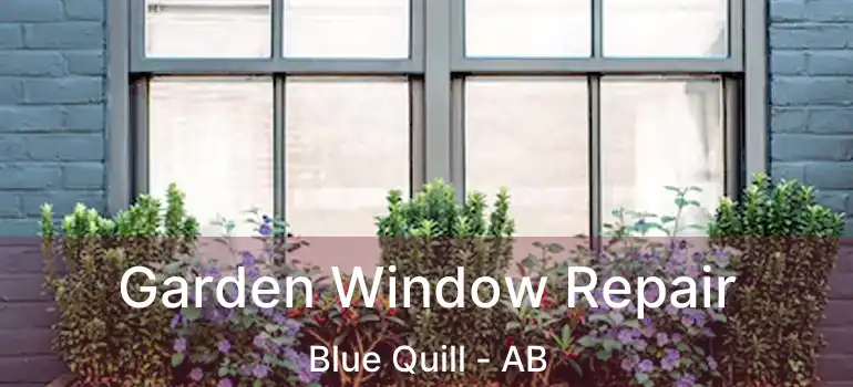  Garden Window Repair Blue Quill - AB