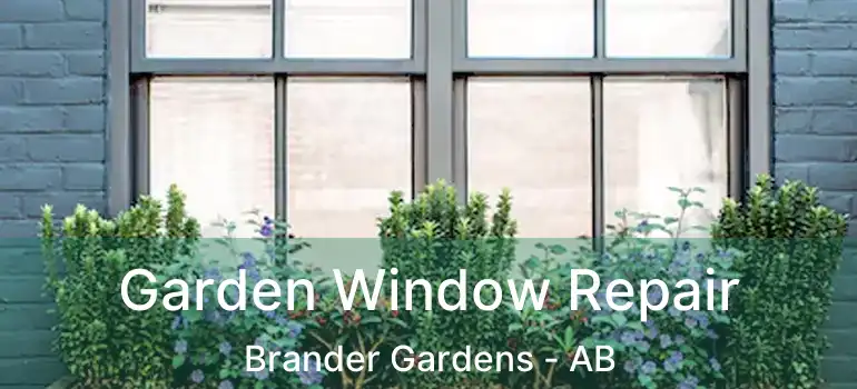  Garden Window Repair Brander Gardens - AB