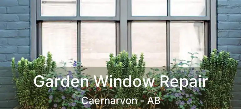  Garden Window Repair Caernarvon - AB