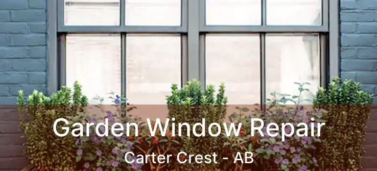  Garden Window Repair Carter Crest - AB