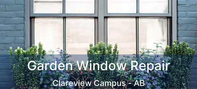  Garden Window Repair Clareview Campus - AB