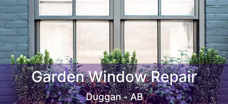  Garden Window Repair Duggan - AB