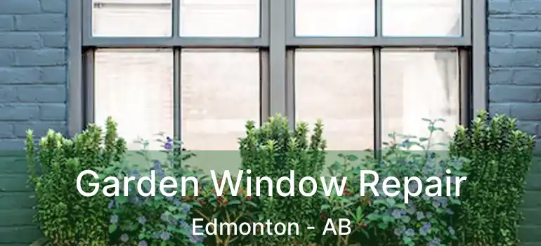  Garden Window Repair Edmonton - AB