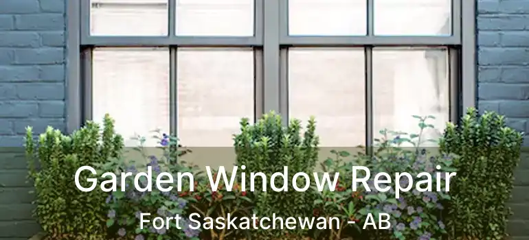  Garden Window Repair Fort Saskatchewan - AB