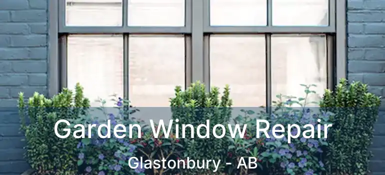  Garden Window Repair Glastonbury - AB