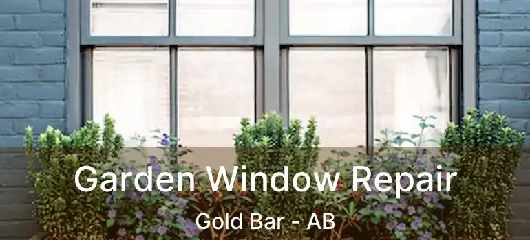  Garden Window Repair Gold Bar - AB
