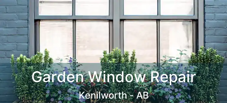  Garden Window Repair Kenilworth - AB