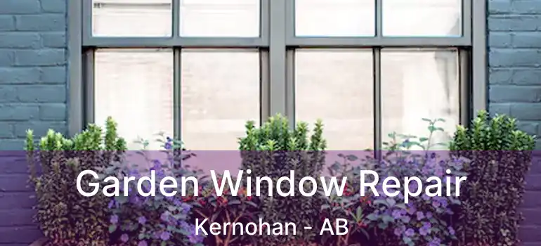  Garden Window Repair Kernohan - AB