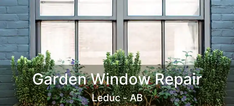  Garden Window Repair Leduc - AB
