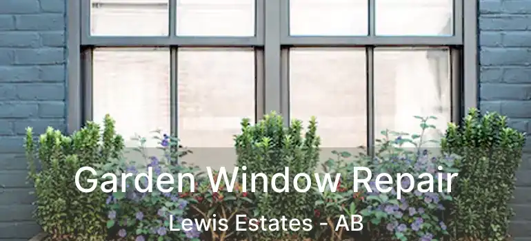  Garden Window Repair Lewis Estates - AB