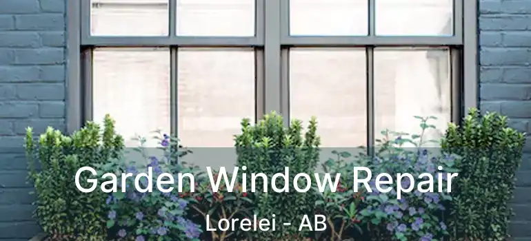  Garden Window Repair Lorelei - AB