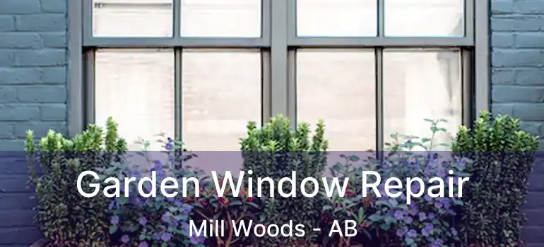  Garden Window Repair Mill Woods - AB
