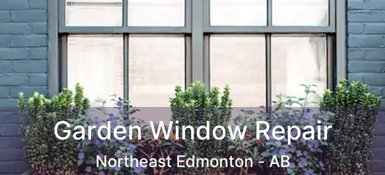  Garden Window Repair Northeast Edmonton - AB