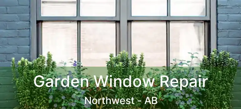  Garden Window Repair Northwest - AB