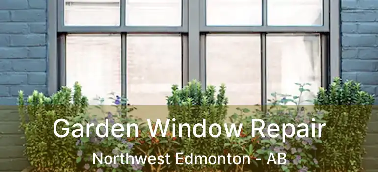  Garden Window Repair Northwest Edmonton - AB