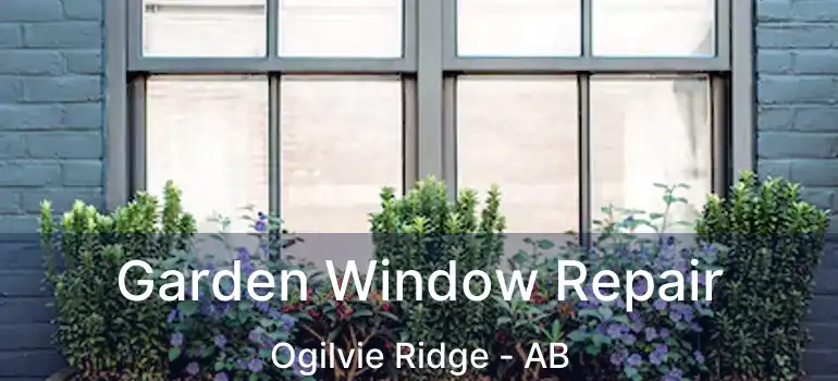  Garden Window Repair Ogilvie Ridge - AB
