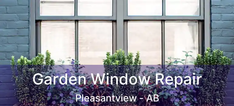  Garden Window Repair Pleasantview - AB