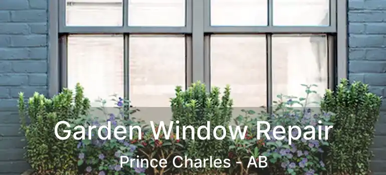  Garden Window Repair Prince Charles - AB