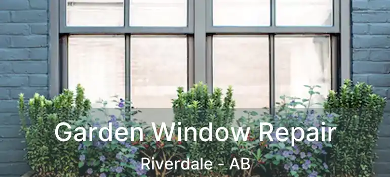  Garden Window Repair Riverdale - AB
