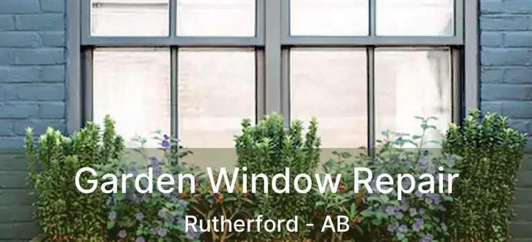  Garden Window Repair Rutherford - AB