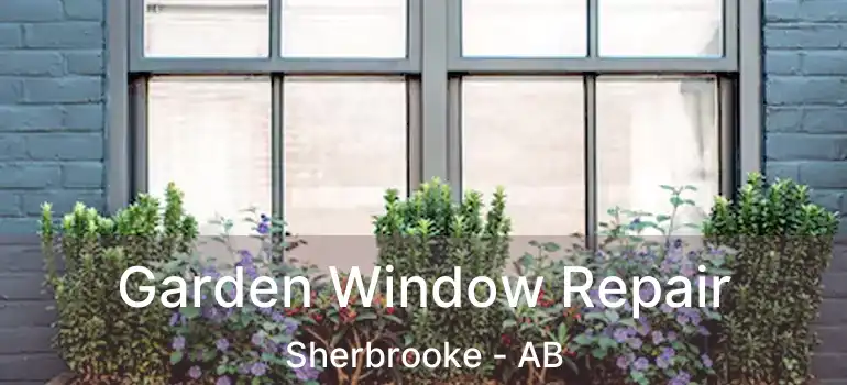  Garden Window Repair Sherbrooke - AB