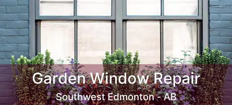  Garden Window Repair Southwest Edmonton - AB