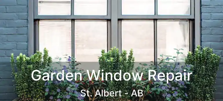  Garden Window Repair St. Albert - AB