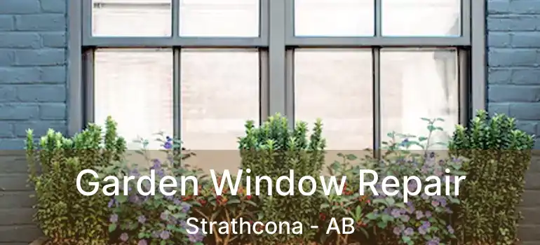  Garden Window Repair Strathcona - AB