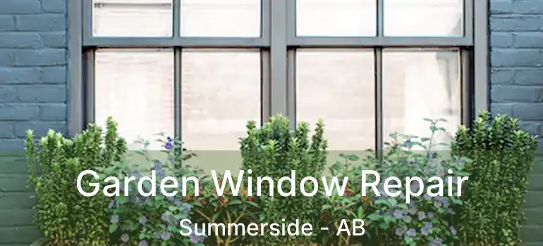  Garden Window Repair Summerside - AB