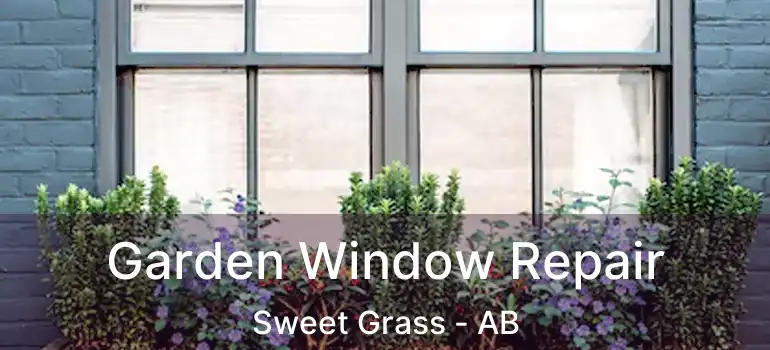  Garden Window Repair Sweet Grass - AB
