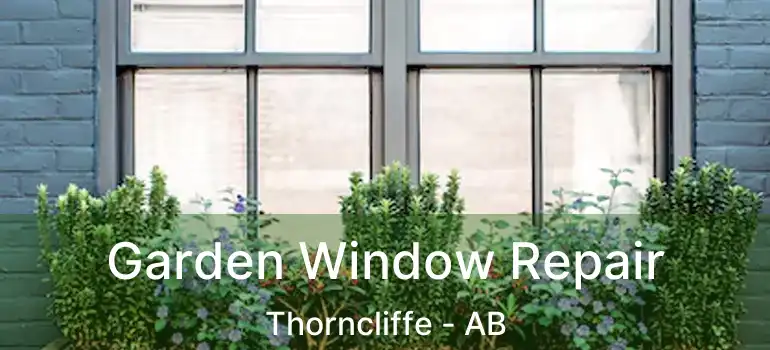  Garden Window Repair Thorncliffe - AB