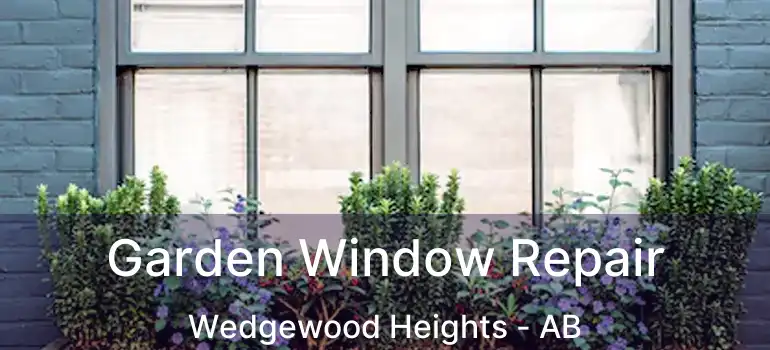  Garden Window Repair Wedgewood Heights - AB