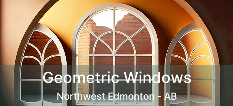  Geometric Windows Northwest Edmonton - AB