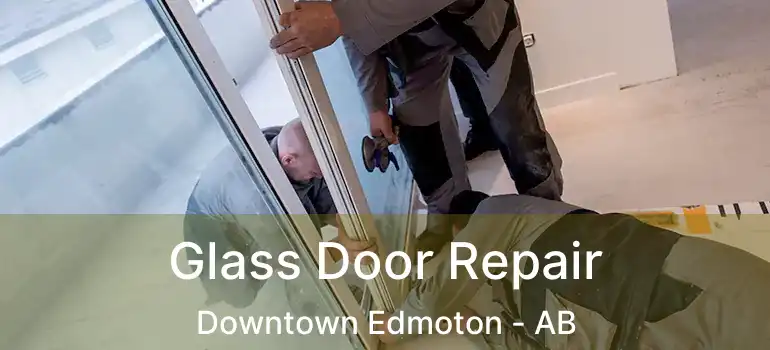 Glass Door Repair Downtown Edmoton - AB