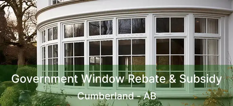  Government Window Rebate & Subsidy Cumberland - AB