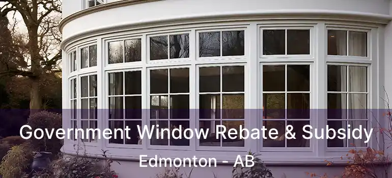  Government Window Rebate & Subsidy Edmonton - AB