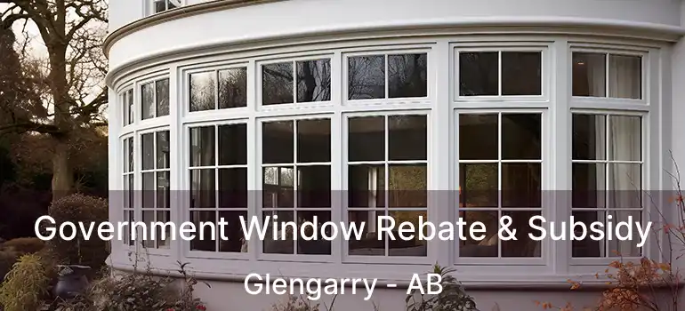  Government Window Rebate & Subsidy Glengarry - AB