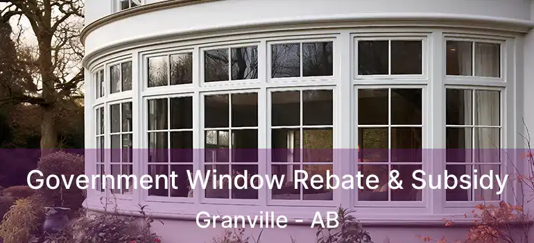  Government Window Rebate & Subsidy Granville - AB